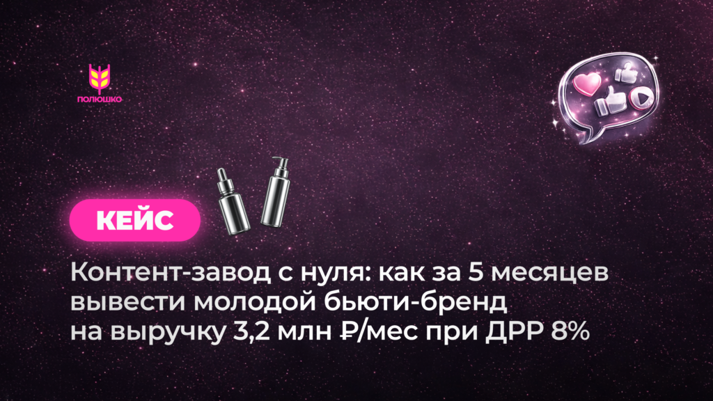 Контент-завод с нуля: как за 5 месяцев вывести молодой бьюти-бренд на выручку 3,2 млн ₽/мес при ДРР 8%